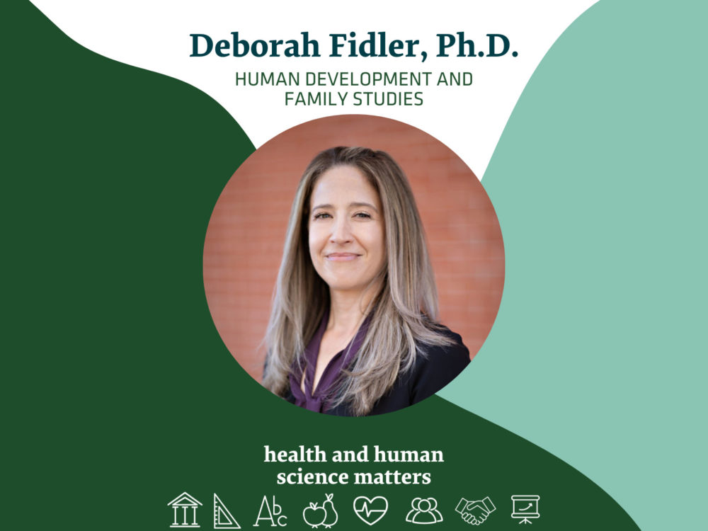 Deborah Fidler, Ph.D. Human Development and Family Studies Health and Human Science Matters