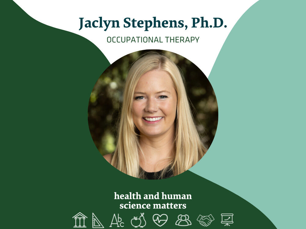 Jaclyn Stephens, Ph.D. Occupational Therapy Health and Human Science Matters