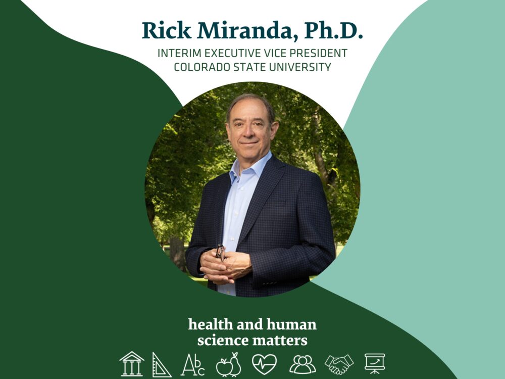 Rick Miranda, Ph.D. Interim Executive Vice President Colorado State University Health and Human Science Matters