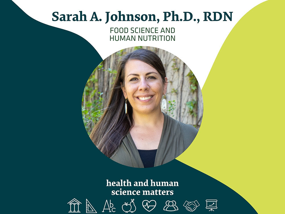 Sarah A. Johnson, Ph.D., RDN Food Science and Human Nutrition Health and Human Science Matters